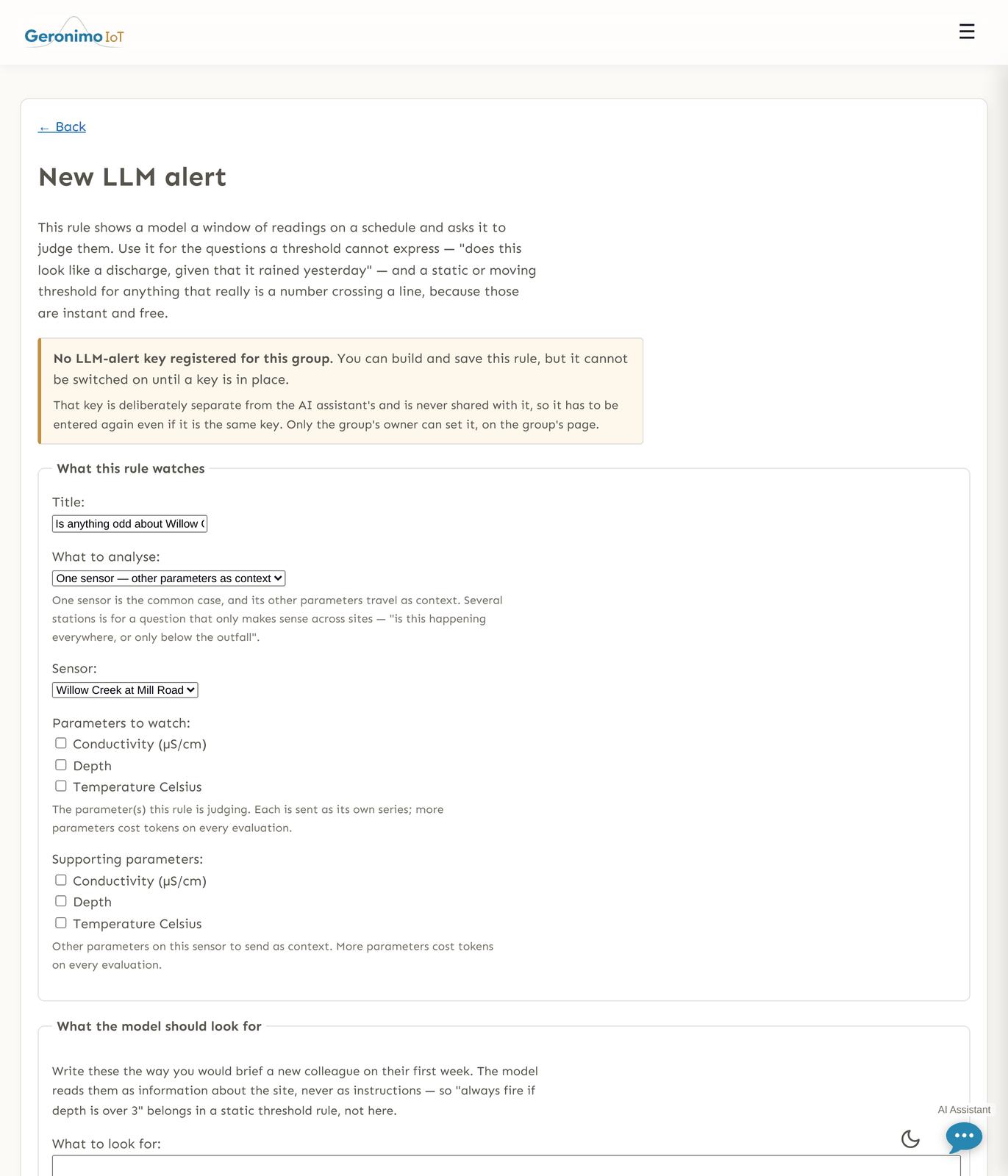 The New LLM alert form. An amber panel reads "No LLM-alert key registered for this group. You can build and save this rule, but it cannot be switched on until a key is in place. That key is deliberately separate from the AI assistant's and is never shared with it, so it has to be entered again even if it is the same key. Only the group's owner can set it, on the group's page." Beneath it the "What this rule watches" panel: a Title, a "What to analyse" selector reading "One sensor — other parameters as context", a Sensor picker set to Willow Creek at Mill Road, and then "Parameters to watch" and "Supporting parameters", each a list of tick boxes for Conductivity, Depth and Temperature Celsius, each annotated that more parameters cost tokens on every evaluation.